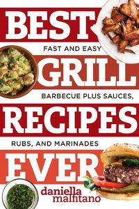 Cover image for Best Grill Recipes Ever: Fast and Easy Barbecue Plus Sauces, Rubs, and Marinades