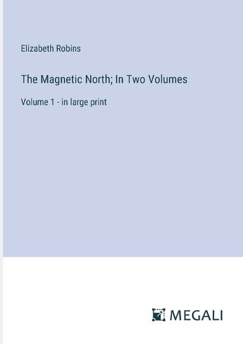 The Magnetic North; In Two Volumes