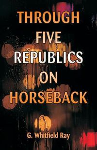 Cover image for Through Five Republics on Horseback