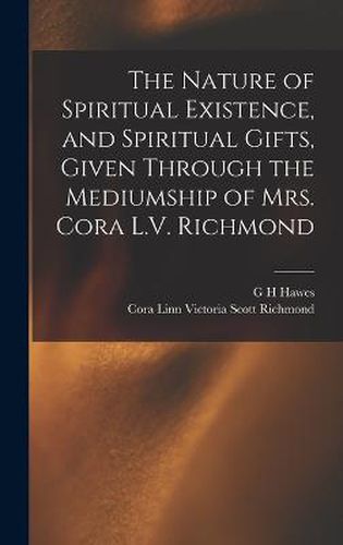 The Nature of Spiritual Existence, and Spiritual Gifts, Given Through the Mediumship of Mrs. Cora L.V. Richmond