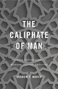 Cover image for The Caliphate of Man: Popular Sovereignty in Modern Islamic Thought