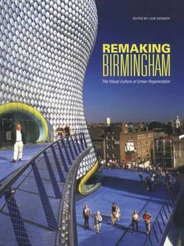 Cover image for Remaking Birmingham: The Visual Culture of Urban Regeneration