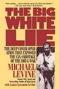 Cover image for The Big White Lie: The Deep Cover Operation That Exposed the CIA Sabotage of the Drug War