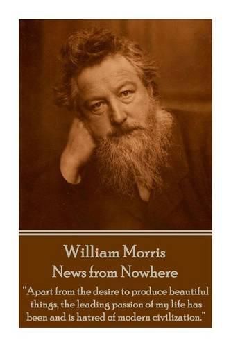 Cover image for William Morris - News from Nowhere: Apart from the desire to produce beautiful things, the leading passion of my life has been and is hatred of modern civilization.