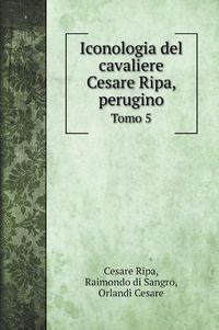 Cover image for Iconologia del cavaliere Cesare Ripa, perugino: Tomo 5