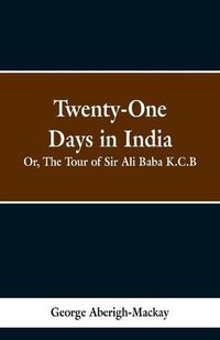 Cover image for Twenty-One Days in India: Or, The Tour of Sir Ali Baba