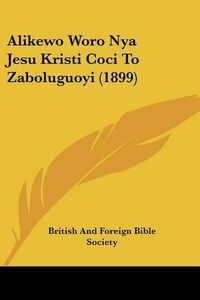 Cover image for Alikewo Woro Nya Jesu Kristi Coci to Zaboluguoyi (1899)