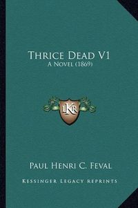 Cover image for Thrice Dead V1: A Novel (1869)