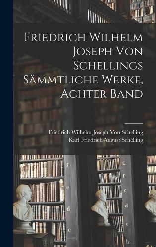 Cover image for Friedrich Wilhelm Joseph von Schellings Saemmtliche Werke, Achter Band