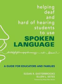 Cover image for Helping Deaf and Hard of Hearing Students to Use Spoken Language: A Guide for Educators and Families