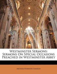 Cover image for Westminster Sermons: Sermons On Special Occasions Preached in Westminster Abbey