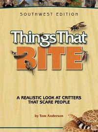 Cover image for Things That Bite: Southwest Edition: A Realistic Look at Critters That Scare People