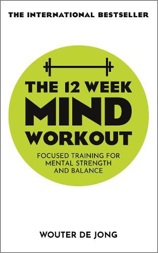 Cover image for The 12 Week Mind Workout: Focused Training for Mental Strength and Balance