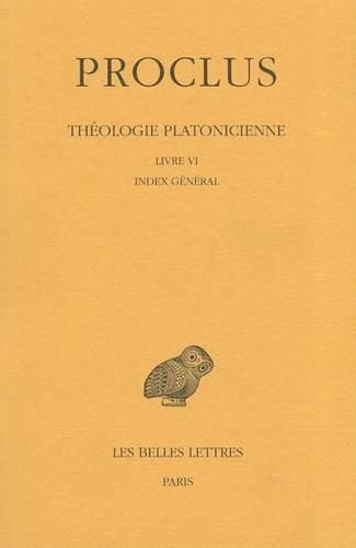 Proclus, Theologie Platonicienne: Tome VI: Livre VI: Index General