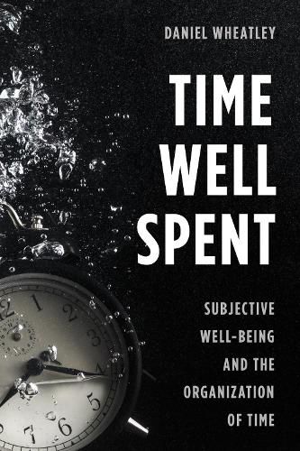 Cover image for Time Well Spent: Subjective Well-Being and the Organization of Time