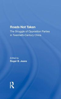 Cover image for Roads Not Taken: The Struggle Of Opposition Parties In Twentiethcentury China