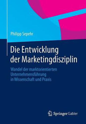 Cover image for Die Entwicklung der Marketingdisziplin: Wandel der marktorientierten Unternehmensfuhrung in Wissenschaft und Praxis