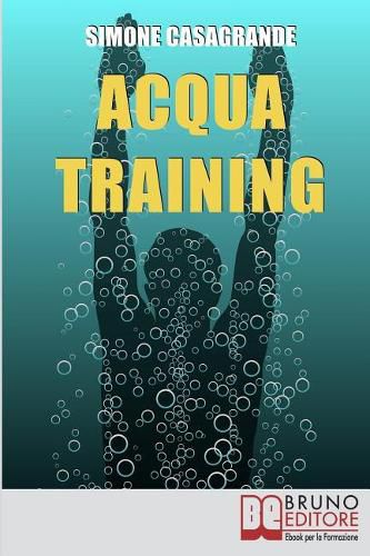 Cover image for Acqua Training: Come Avere un Fisico Armonioso, un Cuore Forte e uno Spirito Sereno grazie all'Aiuto dell'Acqua