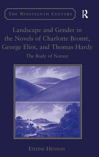 Cover image for Landscape and Gender in the Novels of Charlotte Bronte, George Eliot, and Thomas Hardy: The Body of Nature