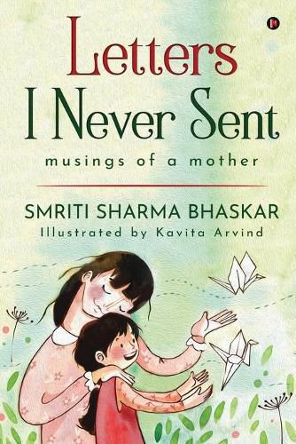 Cover image for Letters I Never Sent: musings of a mother