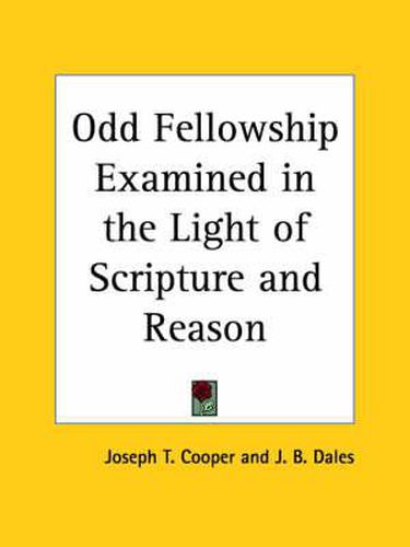 Cover image for Odd Fellowship Examined in the Light of Scripture and Reason (1854)