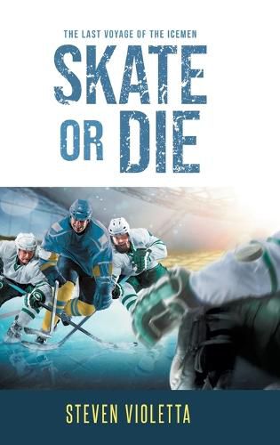 Cover image for Skate or Die: The Last Voyage of the Icemen