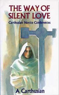 Cover image for The Way Of Silent Love: Carthusian Novice Conferences