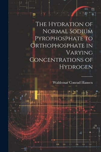 Cover image for The Hydration of Normal Sodium Pyrophosphate to Orthophosphate in Varying Concentrations of Hydrogen