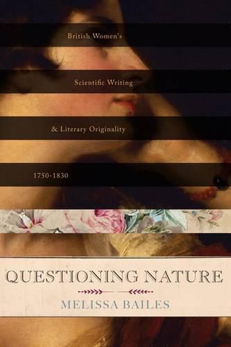 Cover image for Questioning Nature: British Women's Scientific Writing and Literary Originality, 1750-1830