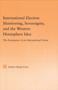 Cover image for International Election Monitoring, Sovereignty, and the Western Hemisphere: The Emergence of an International Norm