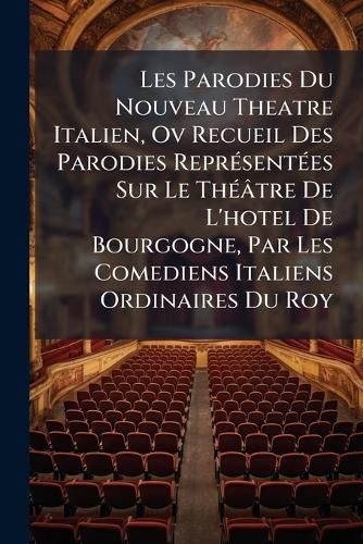 Cover image for Les Parodies Du Nouveau Theatre Italien, Ov Recueil Des Parodies Repr Sent Es Sur Le Th Tre de L'Hotel de Bourgogne, Par Les Comediens Italiens Ordinaires Du Roy: Avec Les Airs Grav?'s