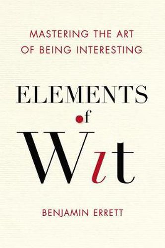Elements Of Wit: Mastering the Art of Being Interesting