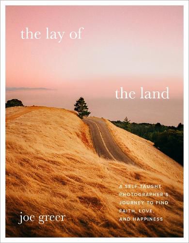 Cover image for The Lay of the Land: A Self-Taught Photographer's Journey to Find Faith, Love, and Happiness