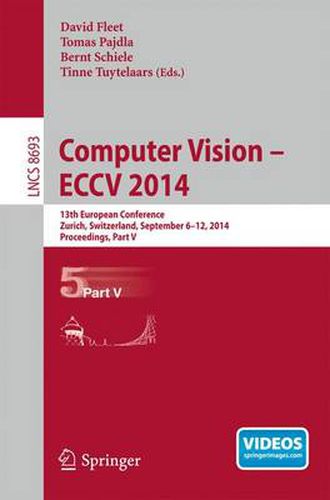 Cover image for Computer Vision -- ECCV 2014: 13th European Conference, Zurich, Switzerland, September 6-12, 2014, Proceedings, Part V