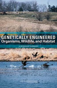 Cover image for Genetically Engineered Organisms, Wildlife, and Habitat: A Workshop Summary