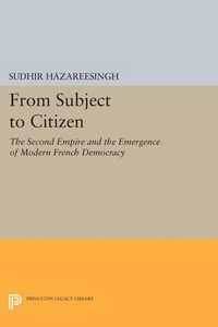 Cover image for From Subject to Citizen: The Second Empire and the Emergence of Modern French Democracy