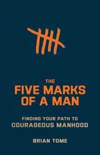 Cover image for The Five Marks of a Man - Finding Your Path to Courageous Manhood