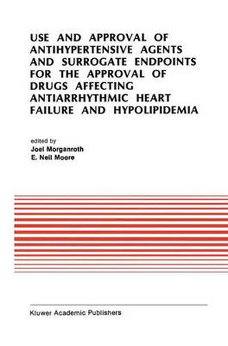 Cover image for Use and Approval of Antihypertensive Agents and Surrogate Endpoints for the Approval of Drugs Affecting Antiarrhythmic Heart Failure and Hypolipidemia: Proceedings of the Tenth Annual Symposium on New Drugs & Devices, October 31 - November 1, 1989