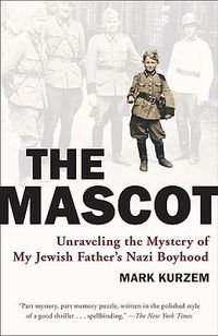 Cover image for The Mascot: Unraveling the Mystery of My Jewish Father's Nazi Boyhood