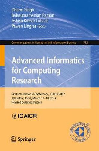 Cover image for Advanced Informatics for Computing Research: First International Conference, ICAICR 2017, Jalandhar, India, March 17-18, 2017, Revised Selected Papers