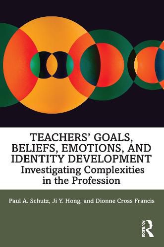 Teachers' Goals, Beliefs, Emotions, and Identity Development: Investigating Complexities in the Profession