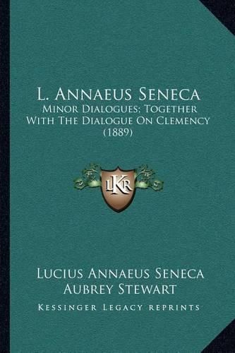 Cover image for L. Annaeus Seneca: Minor Dialogues; Together with the Dialogue on Clemency (1889)