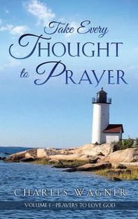 Cover image for Take Every Thought to Prayer: Prayers to Love God