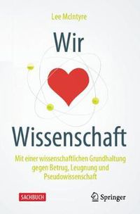 Cover image for Wir lieben Wissenschaft: Mit einer wissenschaftlichen Grundhaltung gegen Betrug, Leugnung und Pseudowissenschaft
