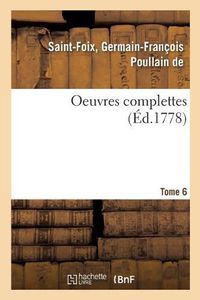 Cover image for Oeuvres Complettes de M. de Saint-Foix, Historiographe Des Ordres Du Roi. Tome 6