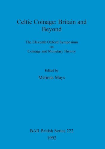 Cover image for Celtic Coinage: Britain and Beyond: The Eleventh Oxford Symposium on Coinage and Monetary History