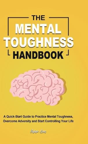 Cover image for The Mental Toughness Handbook: A Quick-Start Guide to Practice Mental Toughness, Overcome Adversity and Start Controlling Your Life