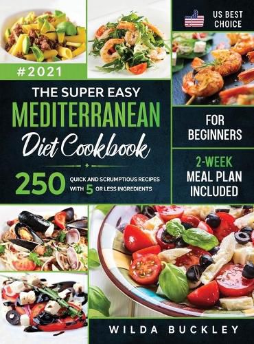 Cover image for The Super Easy Mediterranean diet Cookbook for Beginners: 250 quick and scrumptious recipes WITH 5 OR LESS INGREDIENTS 2-WEEK MEAL PLAN INCLUDED