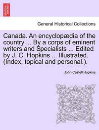 Cover image for Canada. an Encyclopaedia of the Country ... by a Corps of Eminent Writers and Specialists ... Edited by J. C. Hopkins ... Illustrated. (Index, Topical and Personal.).