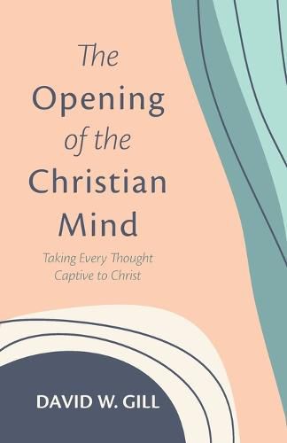 The Opening of the Christian Mind: Taking Every Thought Captive to Christ